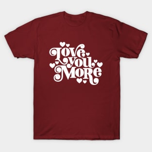 Love You More T-Shirt